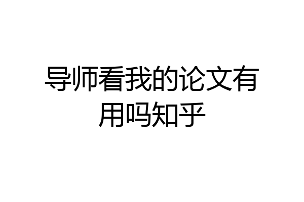 导师看我的论文有用吗知乎