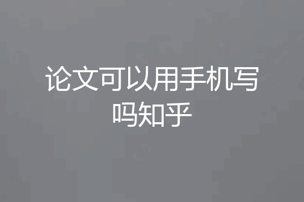 论文可以用手机写吗知乎