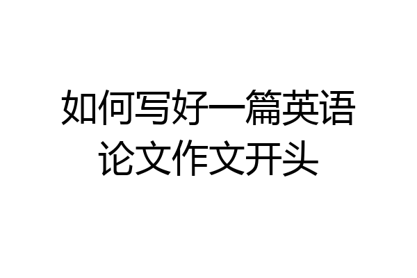 如何写好一篇英语论文作文开头