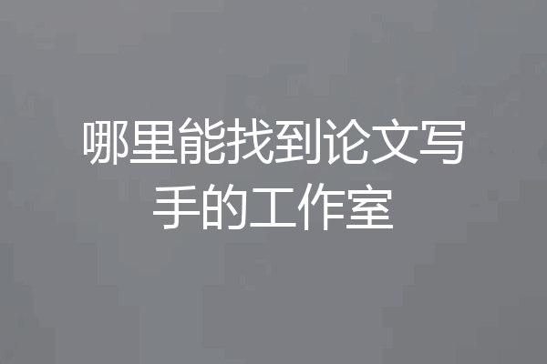哪里能找到论文写手的工作室