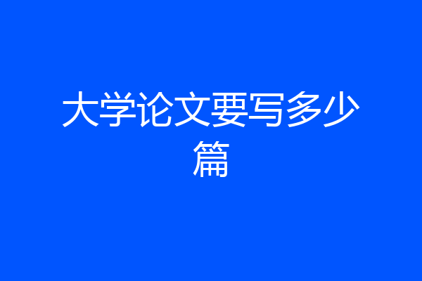 大学论文要写多少篇