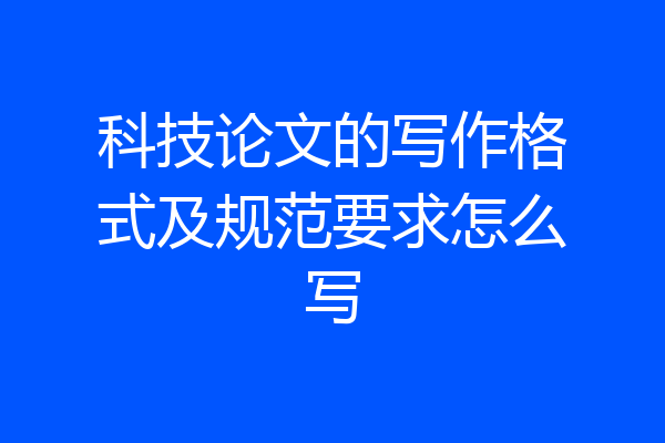科技论文的写作格式及规范要求怎么写