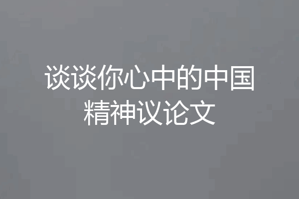 谈谈你心中的中国精神议论文