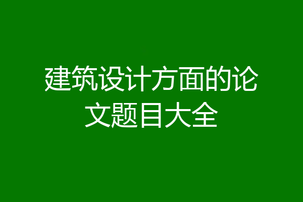 建筑设计方面的论文题目大全