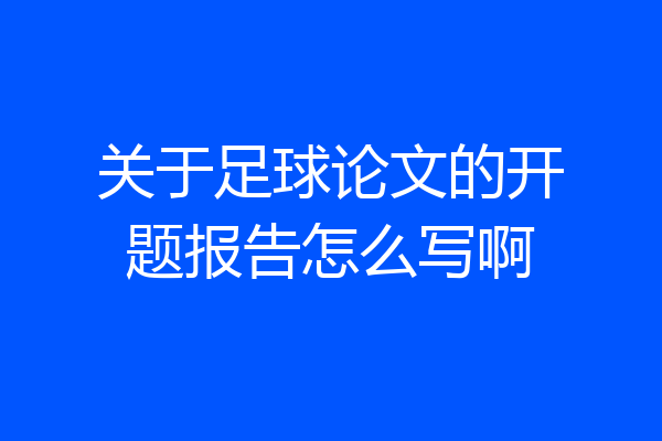 关于足球论文的开题报告怎么写啊