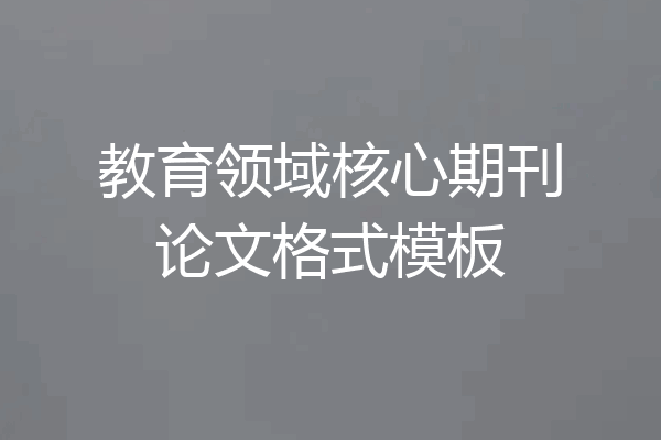 教育领域核心期刊论文格式模板