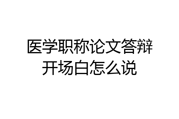 医学职称论文答辩开场白怎么说