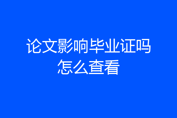 论文影响毕业证吗怎么查看