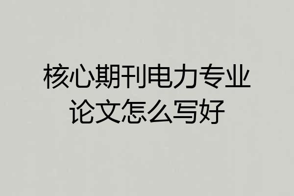 核心期刊电力专业论文怎么写好