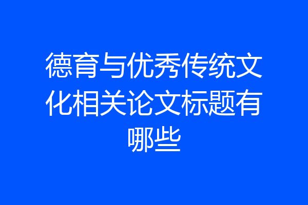 德育与优秀传统文化相关论文标题有哪些