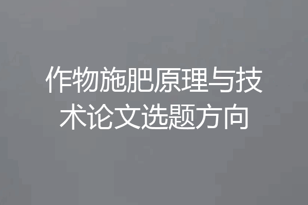 作物施肥原理与技术论文选题方向