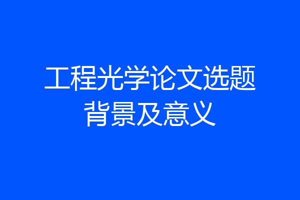 工程光学论文选题背景及意义
