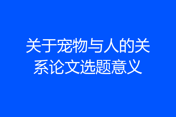 关于宠物与人的关系论文选题意义