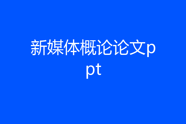 新媒体概论论文ppt