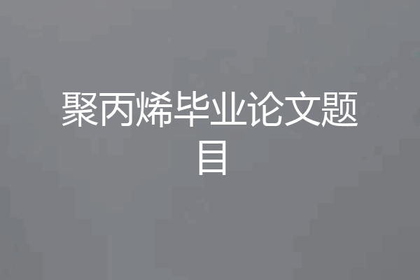 聚丙烯毕业论文题目