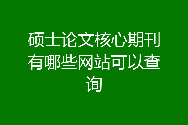 硕士论文核心期刊有哪些网站可以查询
