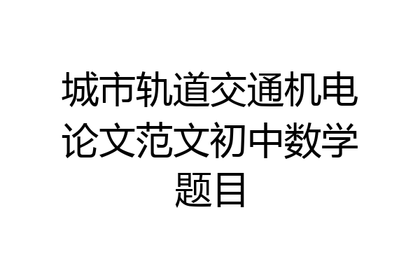 城市轨道交通机电论文范文初中数学题目