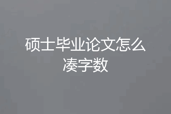 硕士毕业论文怎么凑字数