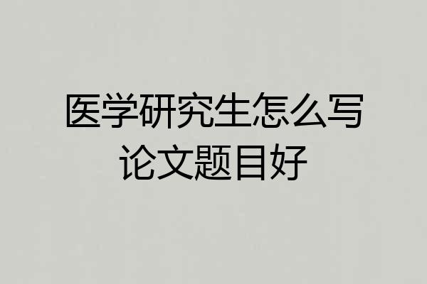 医学研究生怎么写论文题目好