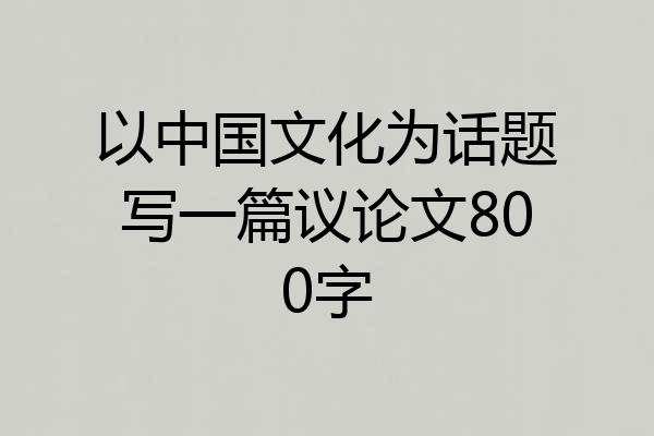以中国文化为话题写一篇议论文800字
