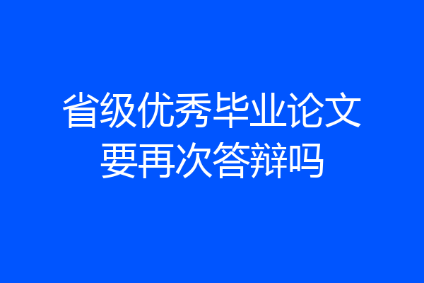 省级优秀毕业论文要再次答辩吗
