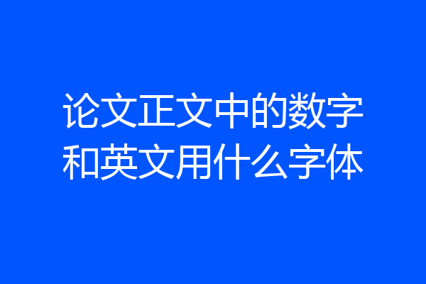论文正文中的数字和英文用什么字体