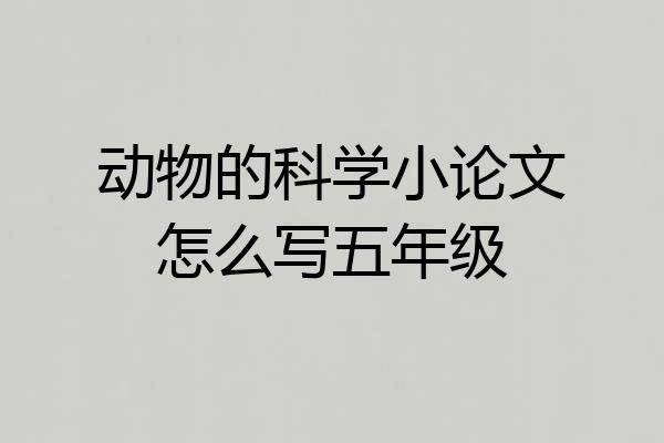 动物的科学小论文怎么写五年级