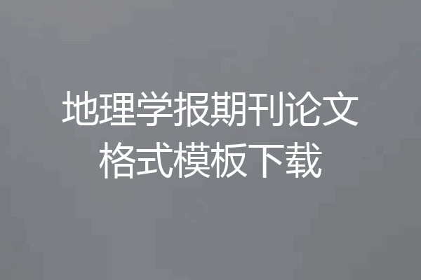 地理学报期刊论文格式模板下载