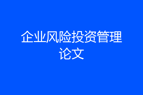企业风险投资管理论文