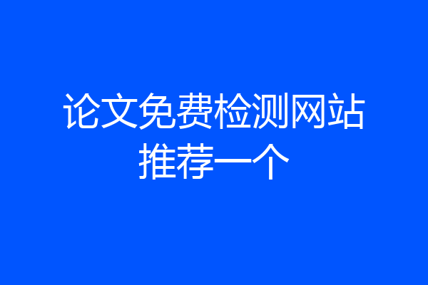 论文免费检测网站推荐一个
