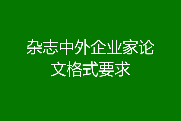 杂志中外企业家论文格式要求