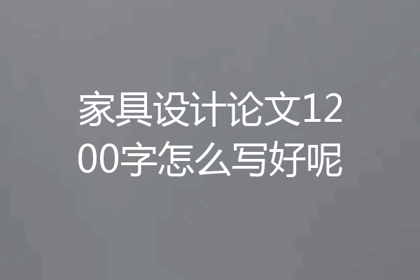 家具设计论文1200字怎么写好呢