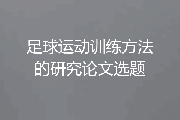 足球运动训练方法的研究论文选题