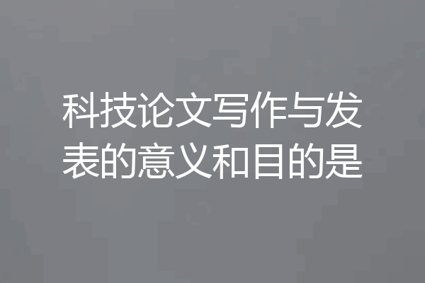 科技论文写作与发表的意义和目的是