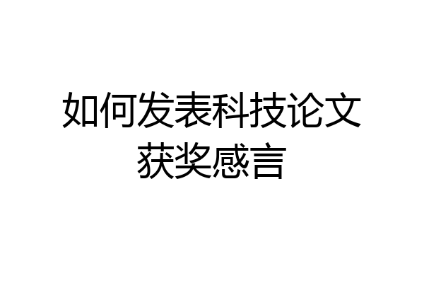 如何发表科技论文获奖感言