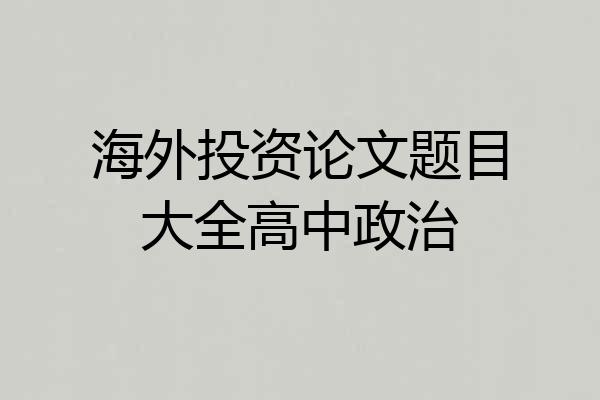海外投资论文题目大全高中政治