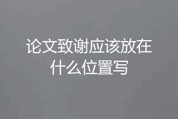 论文致谢应该放在什么位置写