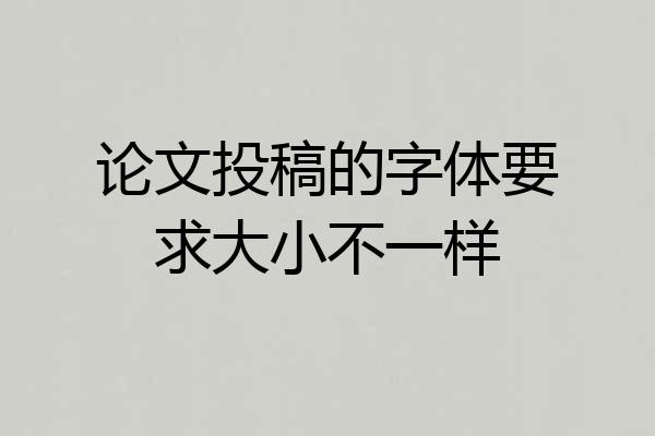 论文投稿的字体要求大小不一样