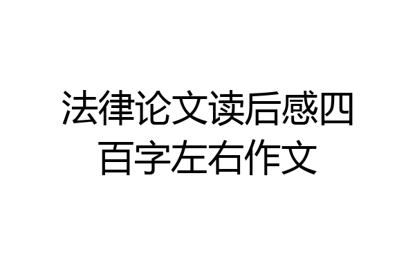 法律论文读后感四百字左右作文