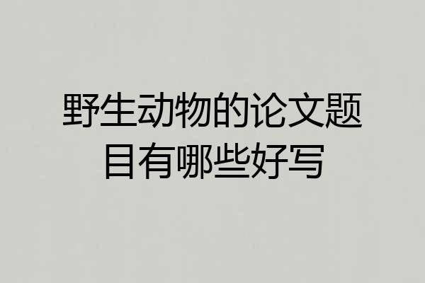 野生动物的论文题目有哪些好写