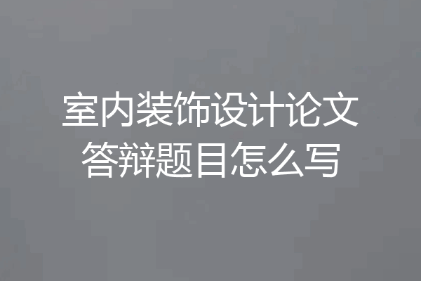 室内装饰设计论文答辩题目怎么写