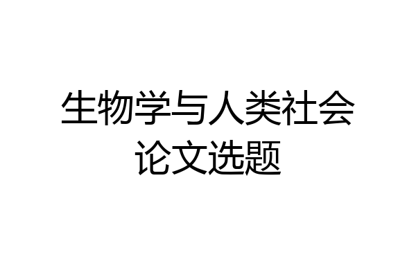生物学与人类社会论文选题