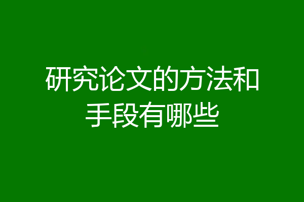 研究论文的方法和手段有哪些