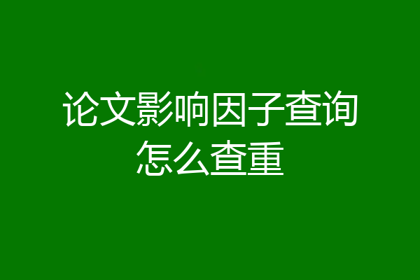 论文影响因子查询怎么查重
