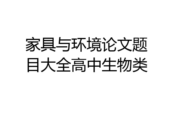 家具与环境论文题目大全高中生物类