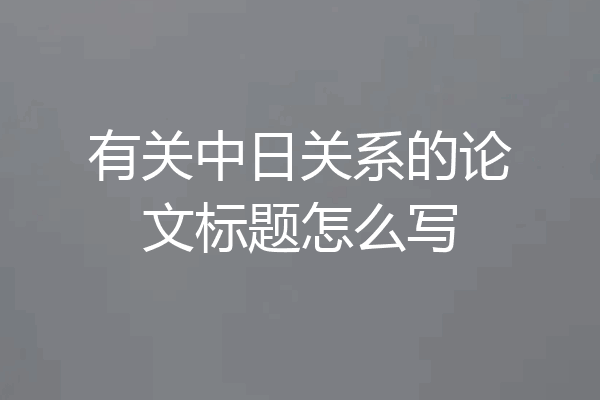 有关中日关系的论文标题怎么写