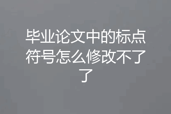毕业论文中的标点符号怎么修改不了了