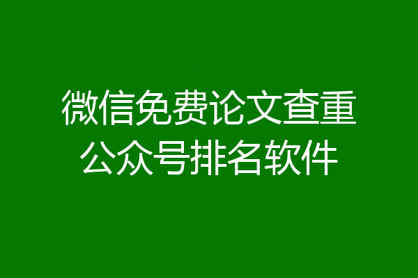 微信免费论文查重公众号排名软件
