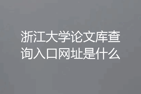 浙江大学论文库查询入口网址是什么