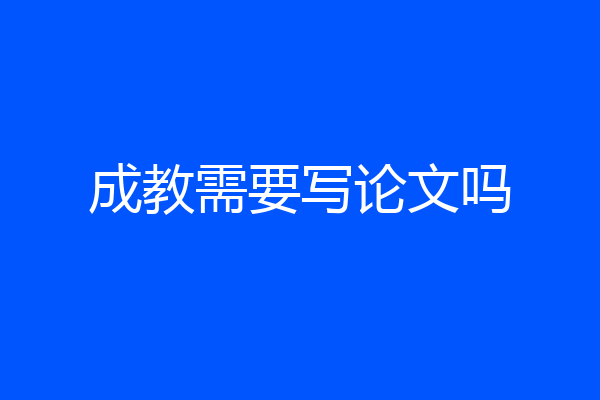 成教需要写论文吗